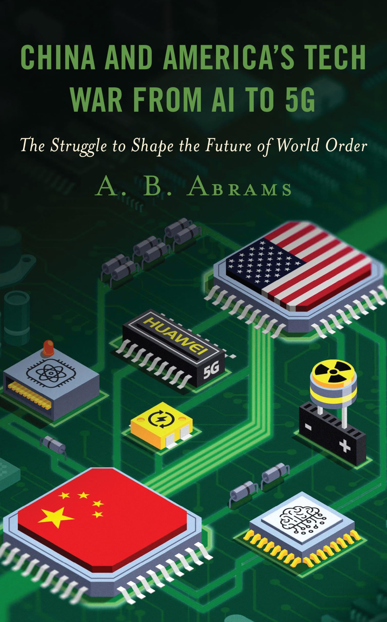 China and America’s Tech War from AI to 5G: The Struggle to Shape the Future of World Order