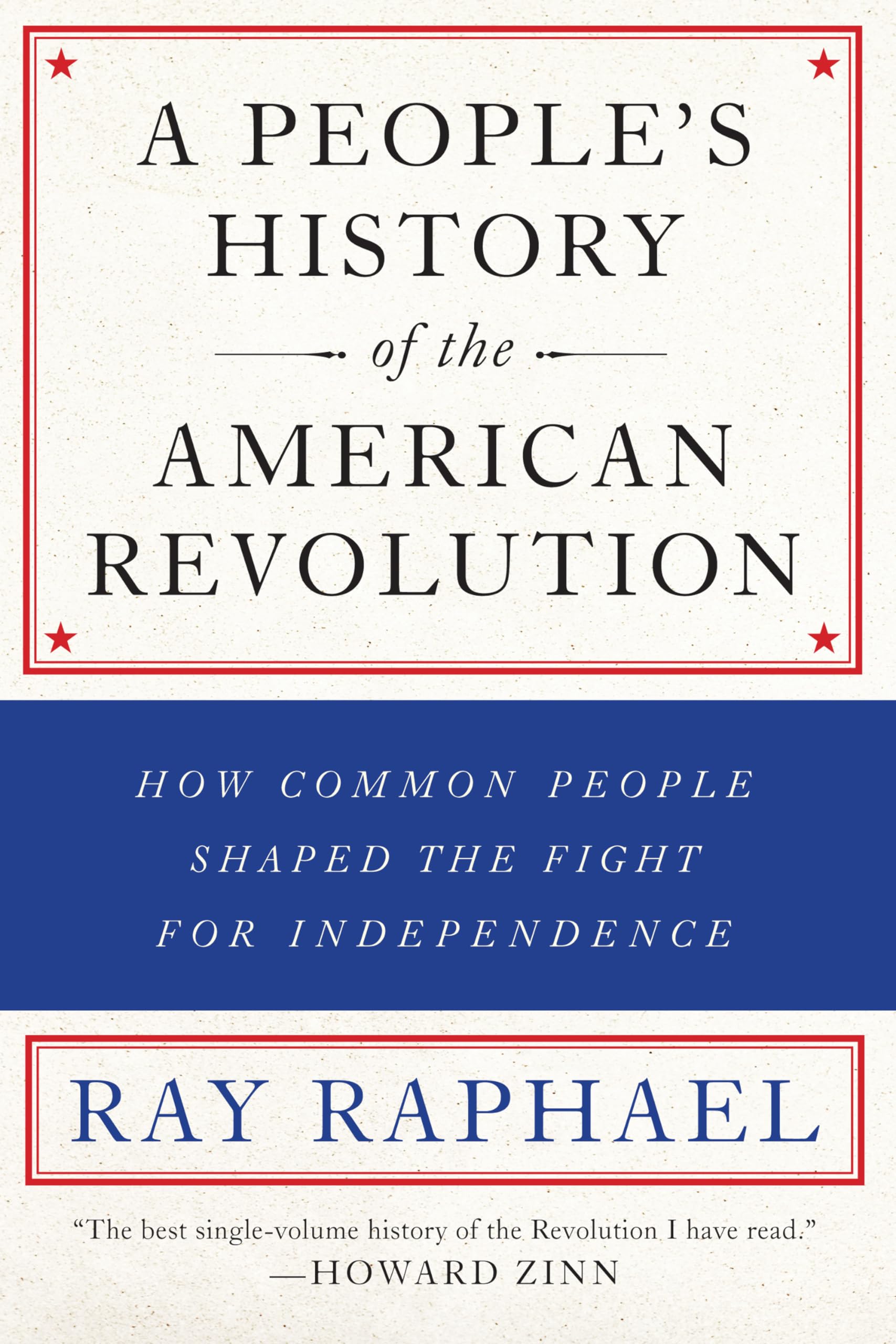 A People's History of the American Revolution: How Common People Shaped the Fight for Independence