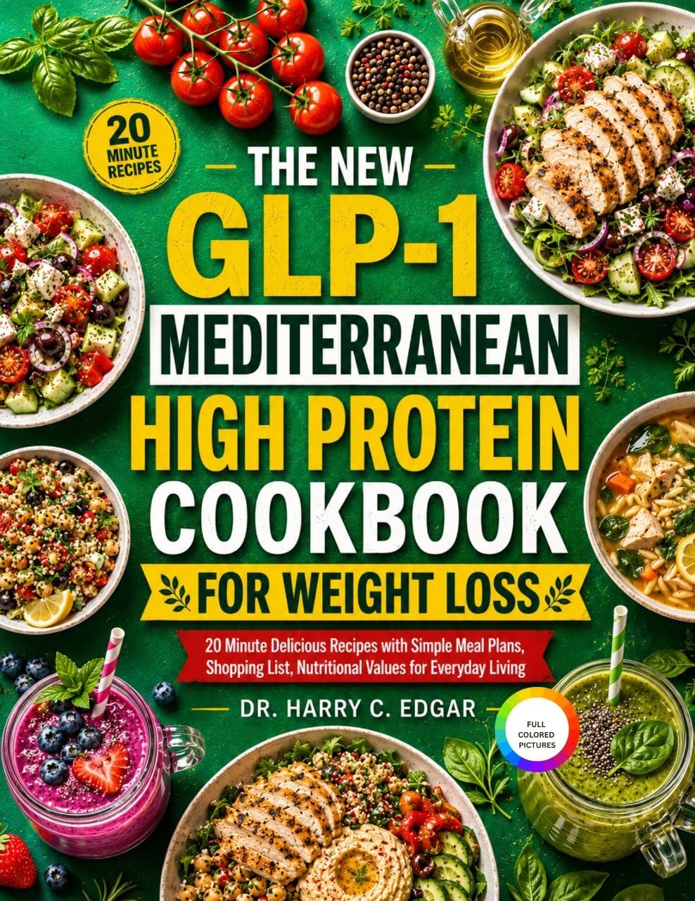 THE NEW GLP-1 MEDITERRANEAN HIGH PROTEIN COOKBOOK FOR WEIGHT LOSS: Easy Nutritious Recipes to Stay Full Longer, Reduce Cravings, Build Lean Muscle, and Create Healthy Habits That Last.