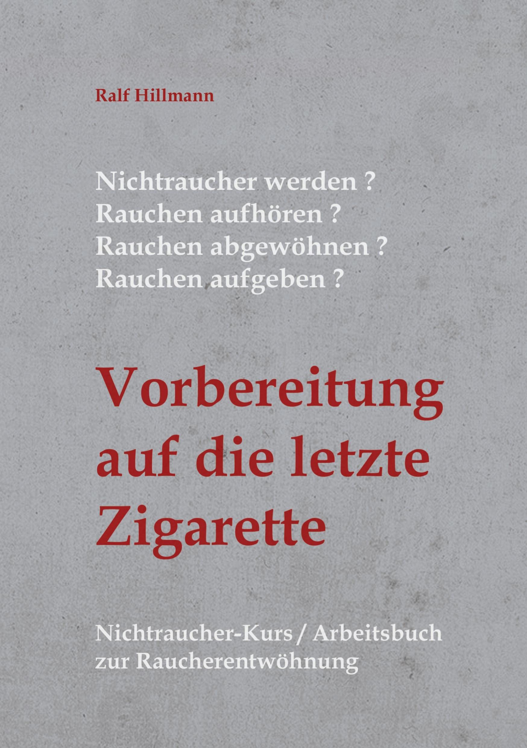 Nichtraucher werden / Rauchen aufhören / Rauchen abgewöhnen / Rauchen aufgeben: Vorbereitung auf die letzte Zigarette: Nichtraucher-Kurs / Arbeitsbuch zur Raucherentwöhnung