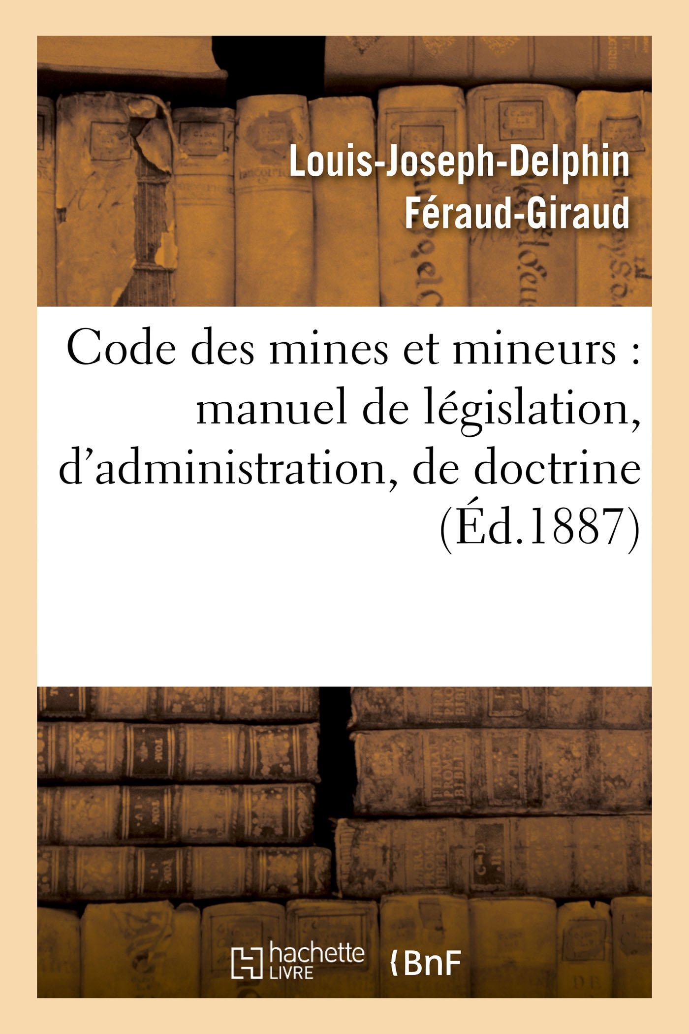 Code des mines et mineurs : manuel de législation, d'administration, de doctrine & de jurisprudence (Sciences Sociales)