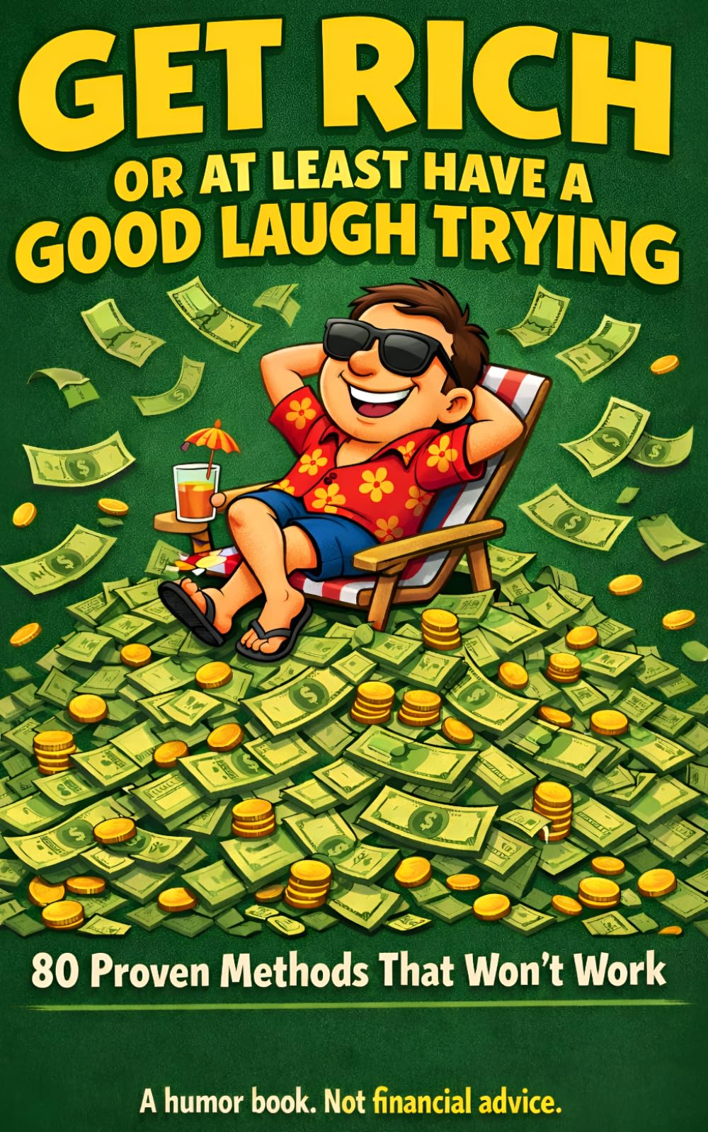 Get Rich or at Least Have a Good Laugh Trying: 80 Proven Methods for Being Surrounded by Money + 1 Secret Bonus Method Wall Street Doesn't Want You to Know