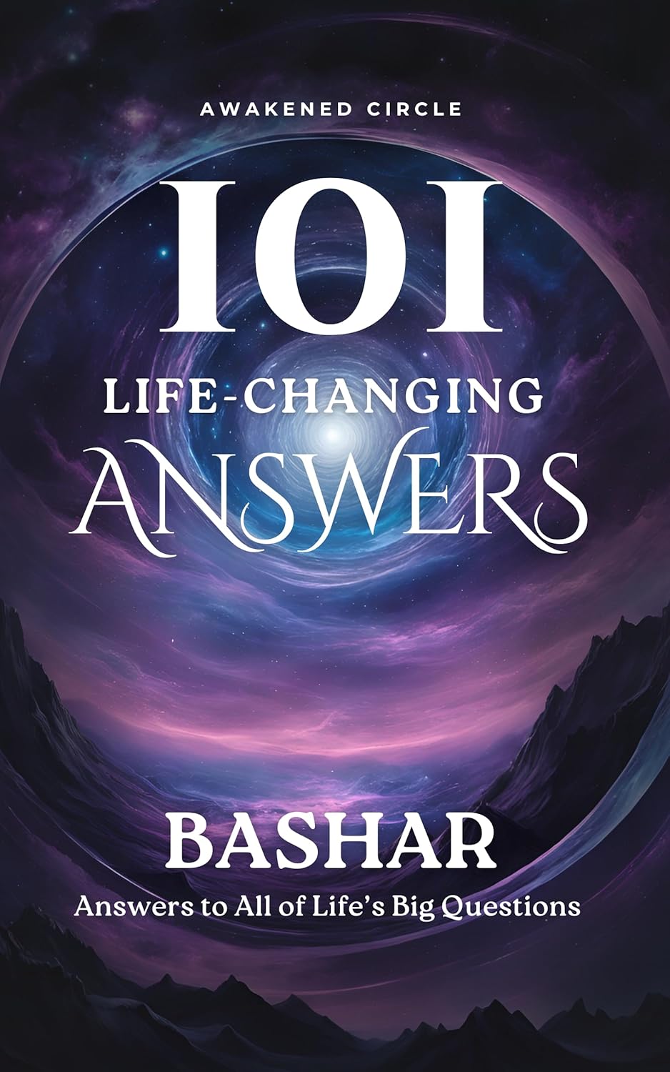 Bashar 101 Life-Changing Answers: Answers To All Of Life’s Big Questions