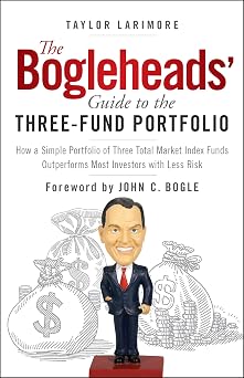 The Bogleheads Guide to the Three-Fund Portfolio How a Simple Portfolio of Three Total Market Index Funds Outperforms Most Investors with Less Risk