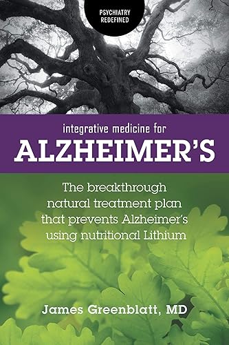 Integrative Medicine for Alzheimer's The Breakthrough Natural Treatment Plan That Prevents Alzheimer's Using Nutritional Lithium (Psychiatry