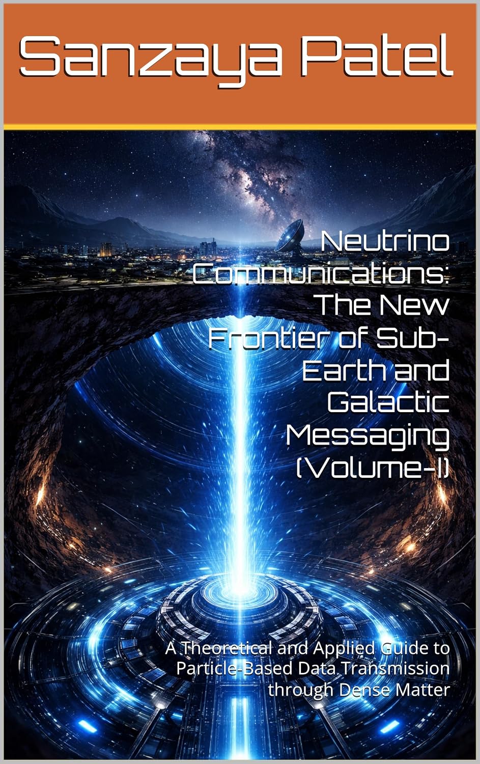 Neutrino Communications: The New Frontier of Sub-Earth and Galactic Messaging (Volume-I): A Theoretical and Applied Guide to Particle-Based Data Transmission ... Communication Series Book 1)