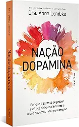 Nação dopamina: Por que o excesso de prazer está nos deixando infelizes e o que podemos fazer para mudar (leia também Nação tarja preta)
