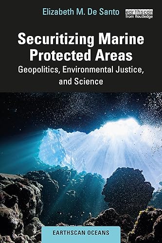 Securitizing Marine Protected Areas: Geopolitics, Environmental Justice, and Science (Earthscan Oceans)