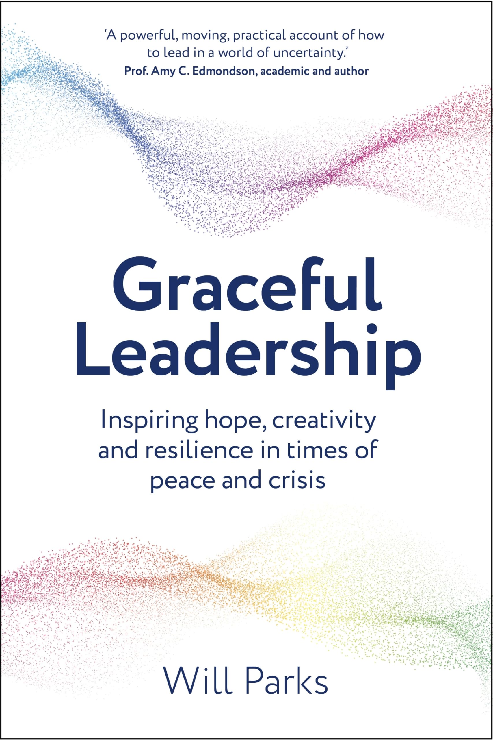 Graceful Leadership: Inspiring hope, creativity and resilience in times of peace and crisis