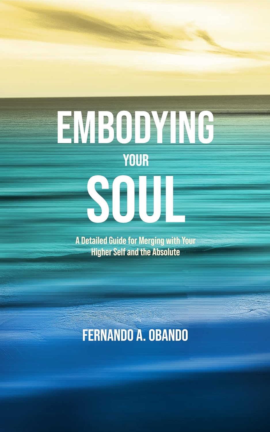 Embodying Your Soul: A Detailed Guide for Merging with Your Higher Self and the Absolute