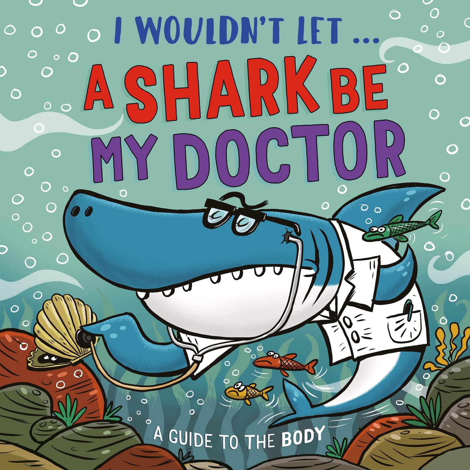 I Wouldn’t Let a Shark Be My Doctor: A guide to the body