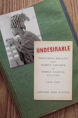 Undesirable: Passionate Mobility and Women’s Defiance of French Colonial Policing, 1919–1952