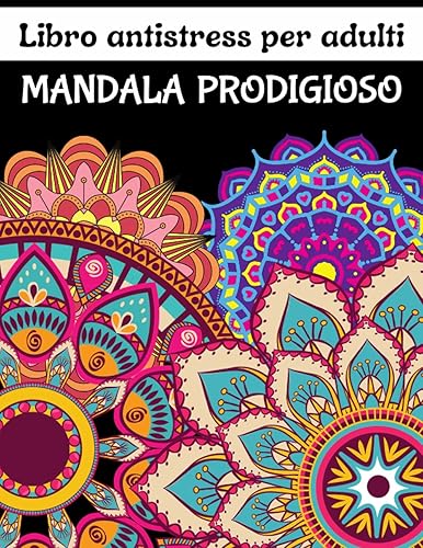 MANDALA PRODIGIOSO Libro antistress per adulti: Un libro da colorare per adulti con meravigliosi mandala per alleviare lo stress, relax, divertimento, ... | ... (Libri da colorare per adulti)