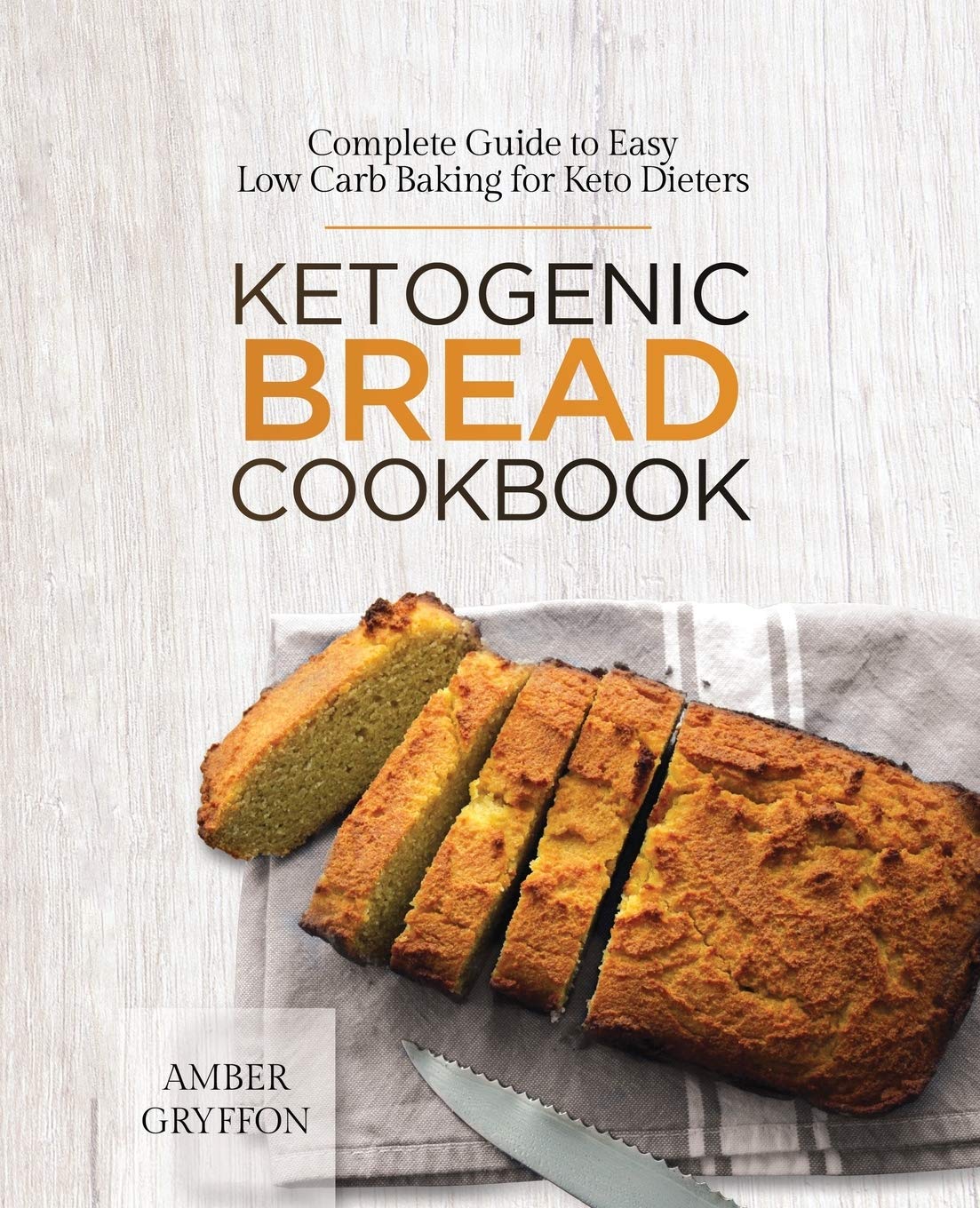 Ketogenic Bread Cookbook: Complete Guide to Easy Low Carb Baking for Keto Dieters