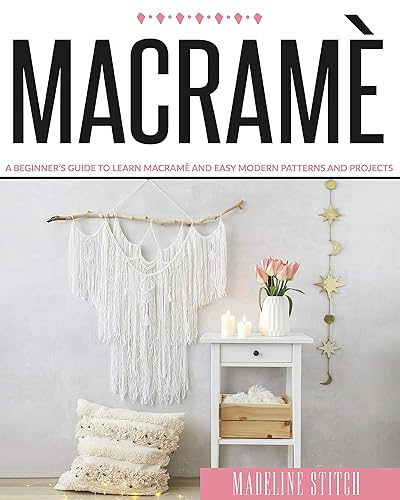 MACRAME Amazing Patterns and Easy Projects for Beginners and Advanced, to Furnish Your Home on a Low Budget and Lots of Fun! (CRAFTING)