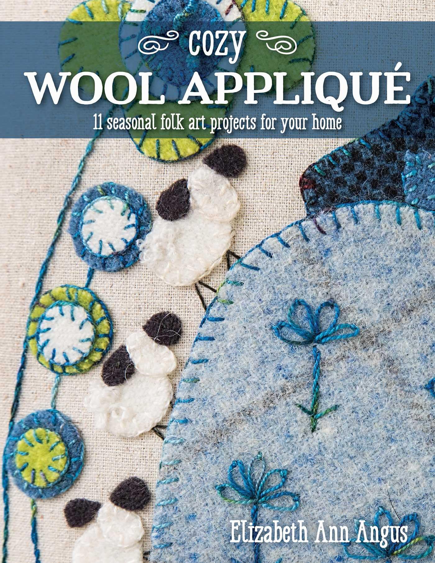 Cozy Wool Appliqué: 11 seasonal folk art projects for your home