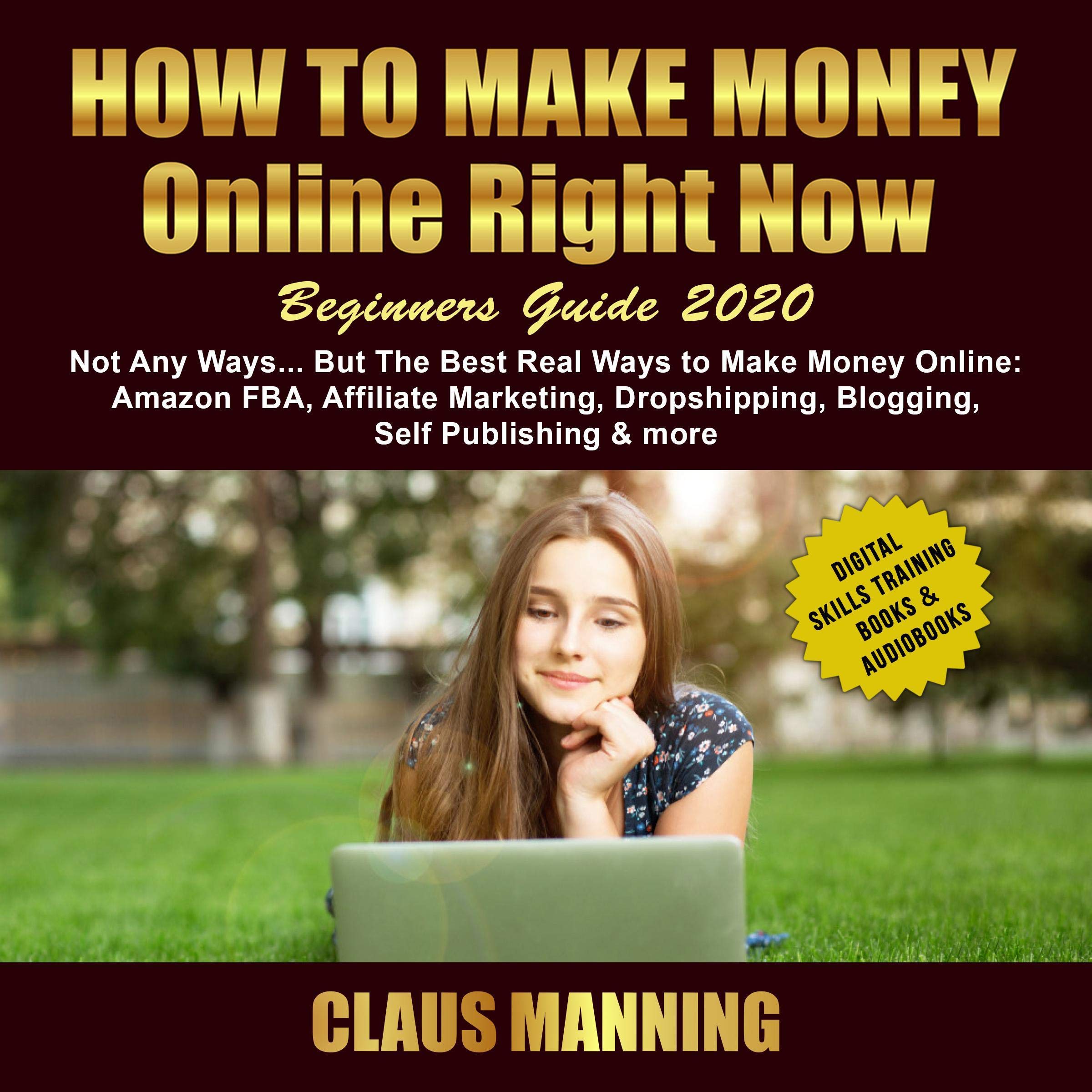 How to Make Money Online Right Now:: Beginners Guide 2020 - Not Any Ways...but the Best Real Ways to Make Money Online