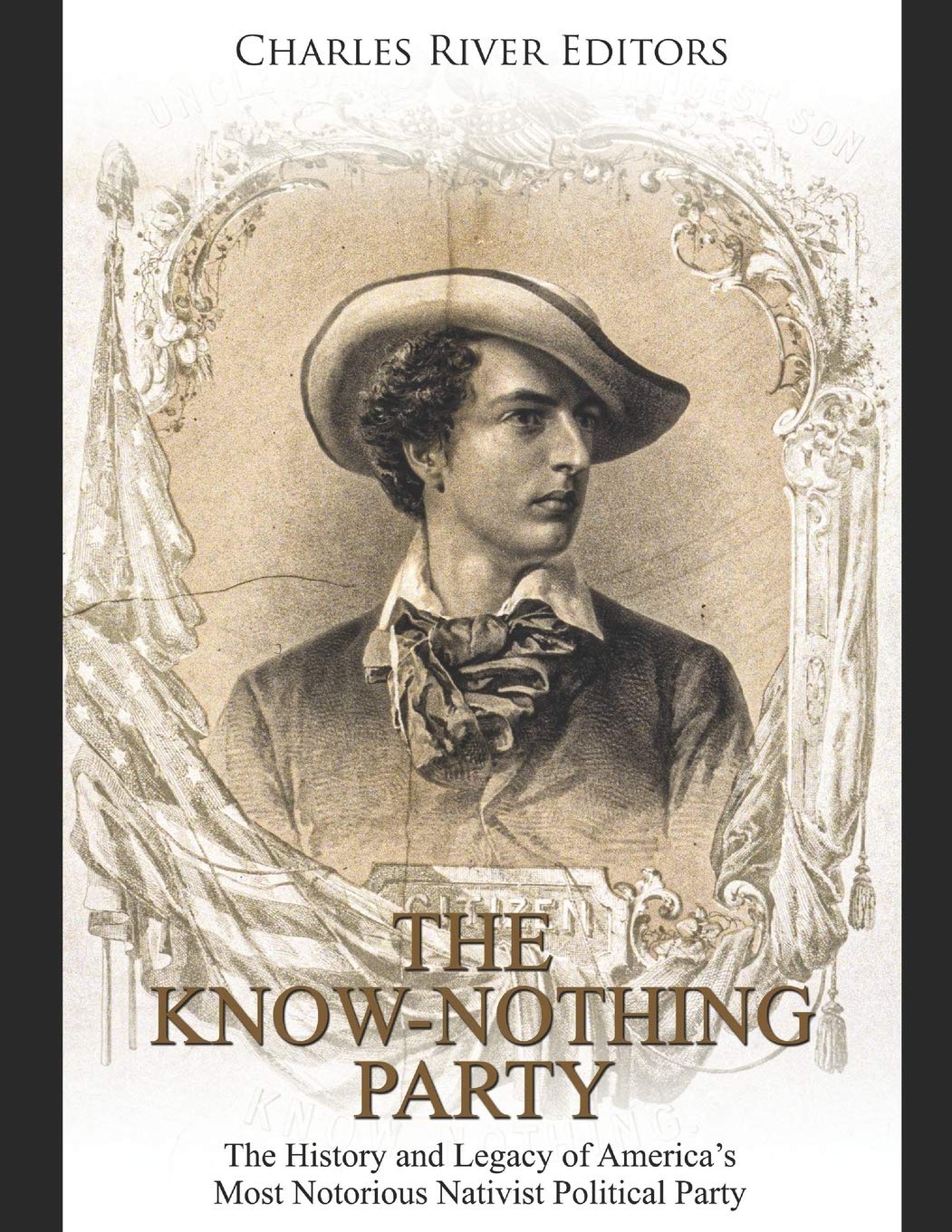 The Know Nothing Party: The History and Legacy of America’s Most Notorious Nativist Political Party