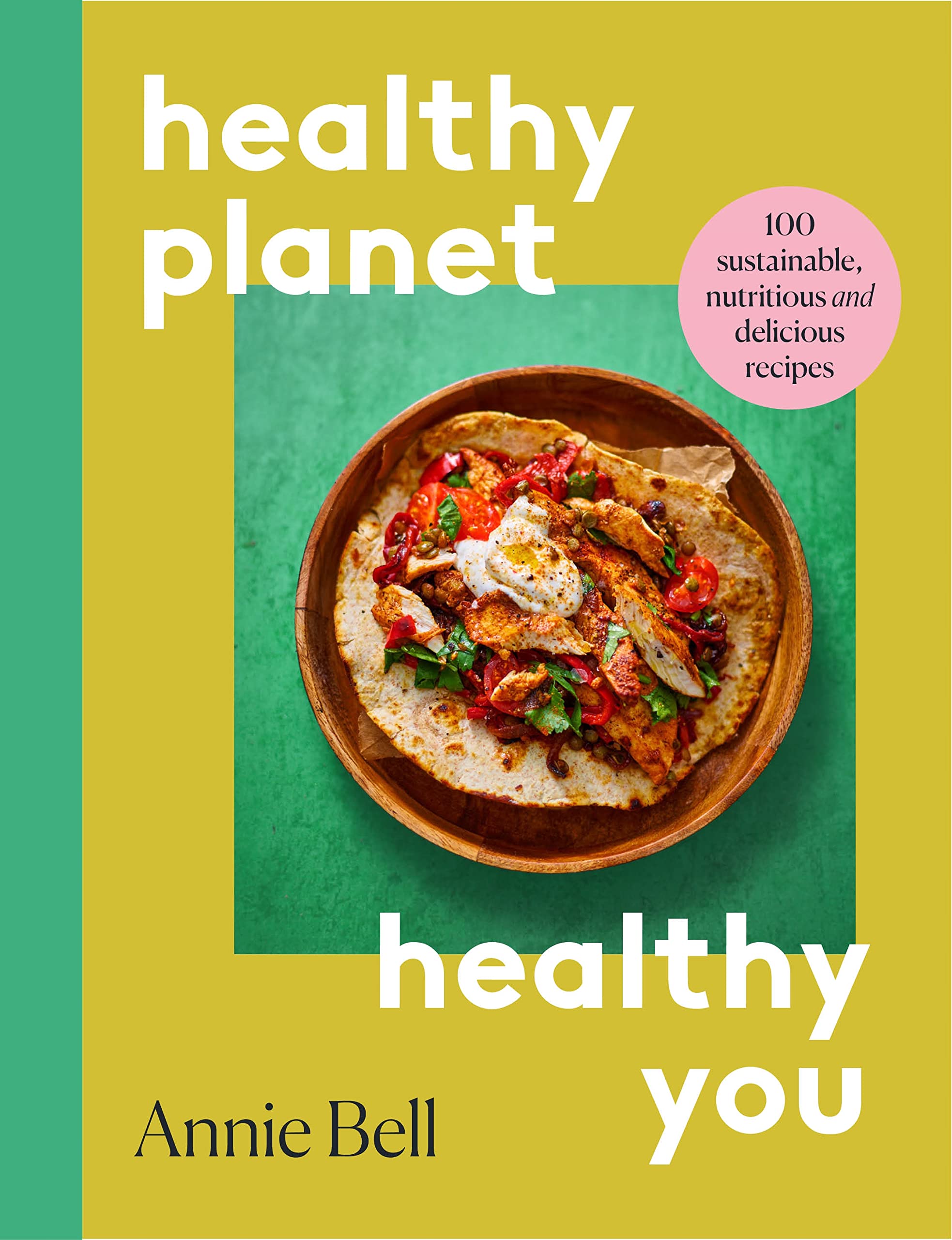 Healthy Planet, Healthy You: 100 Sustainable, Delicious and Nutritious Recipes