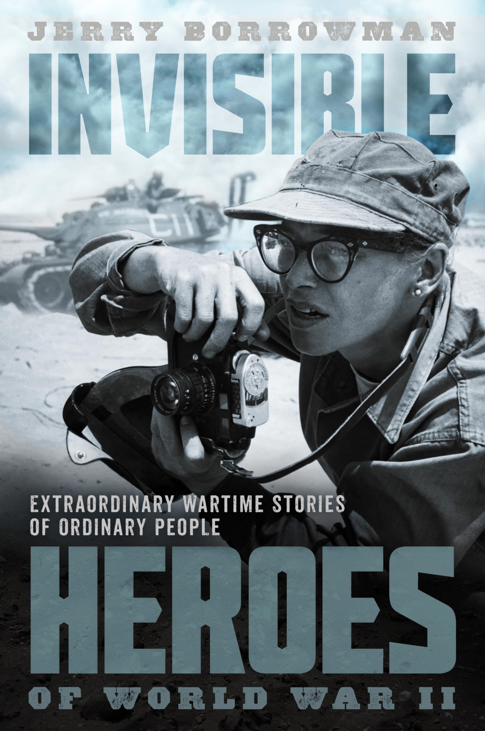 Invisible Heroes of World War II Extraordinary Wartime