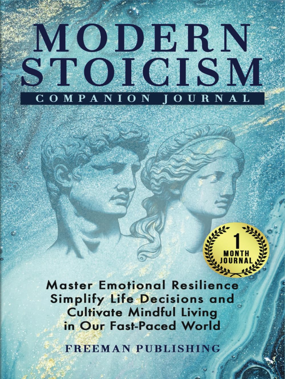 Modern Stoicism Companion Journal: Master Emotional Resilience, Simplify Life Decisions and Cultivate Mindful Living in Our Fast Paced World