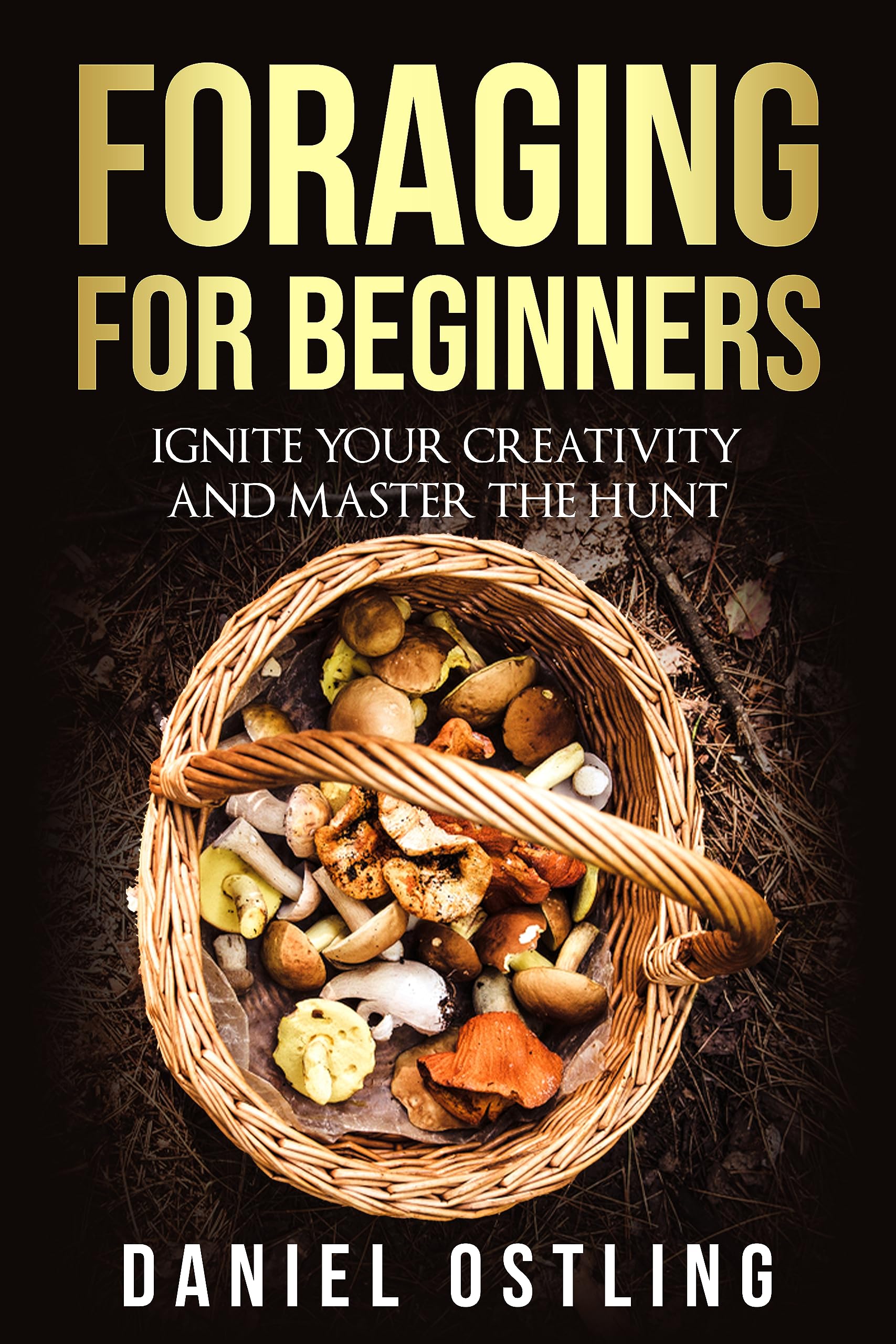 Foraging for Beginners: Ignite your Creativity and Master the Hunt