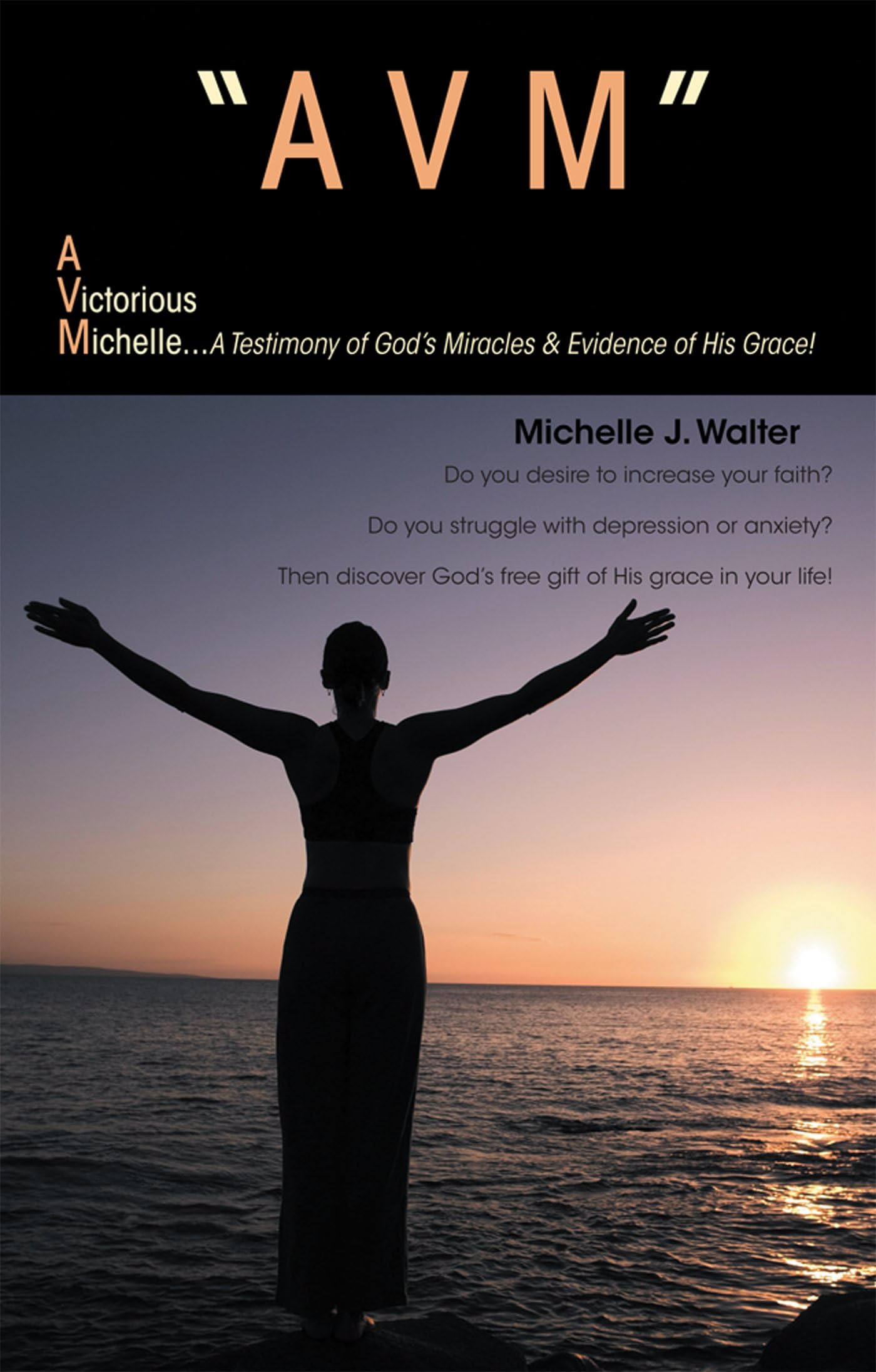 "Avm" a Victorious Michelle: A Testimony of God's Miracles & Evidence of His Grace!