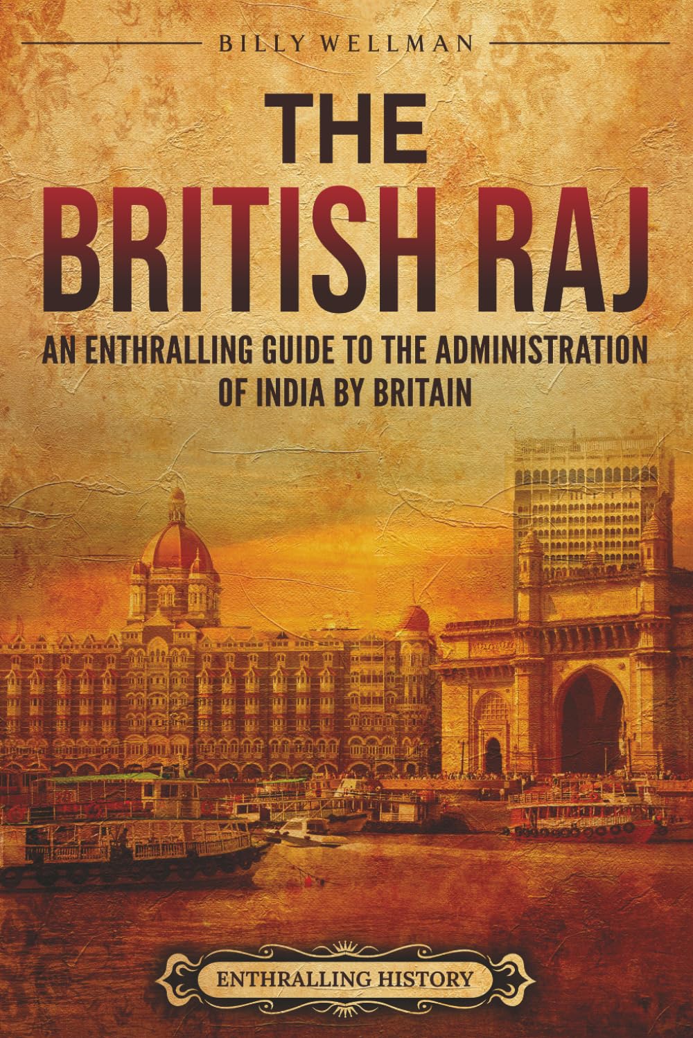 The British Raj: An Enthralling Guide to the Administration of India by Britain (Asia)