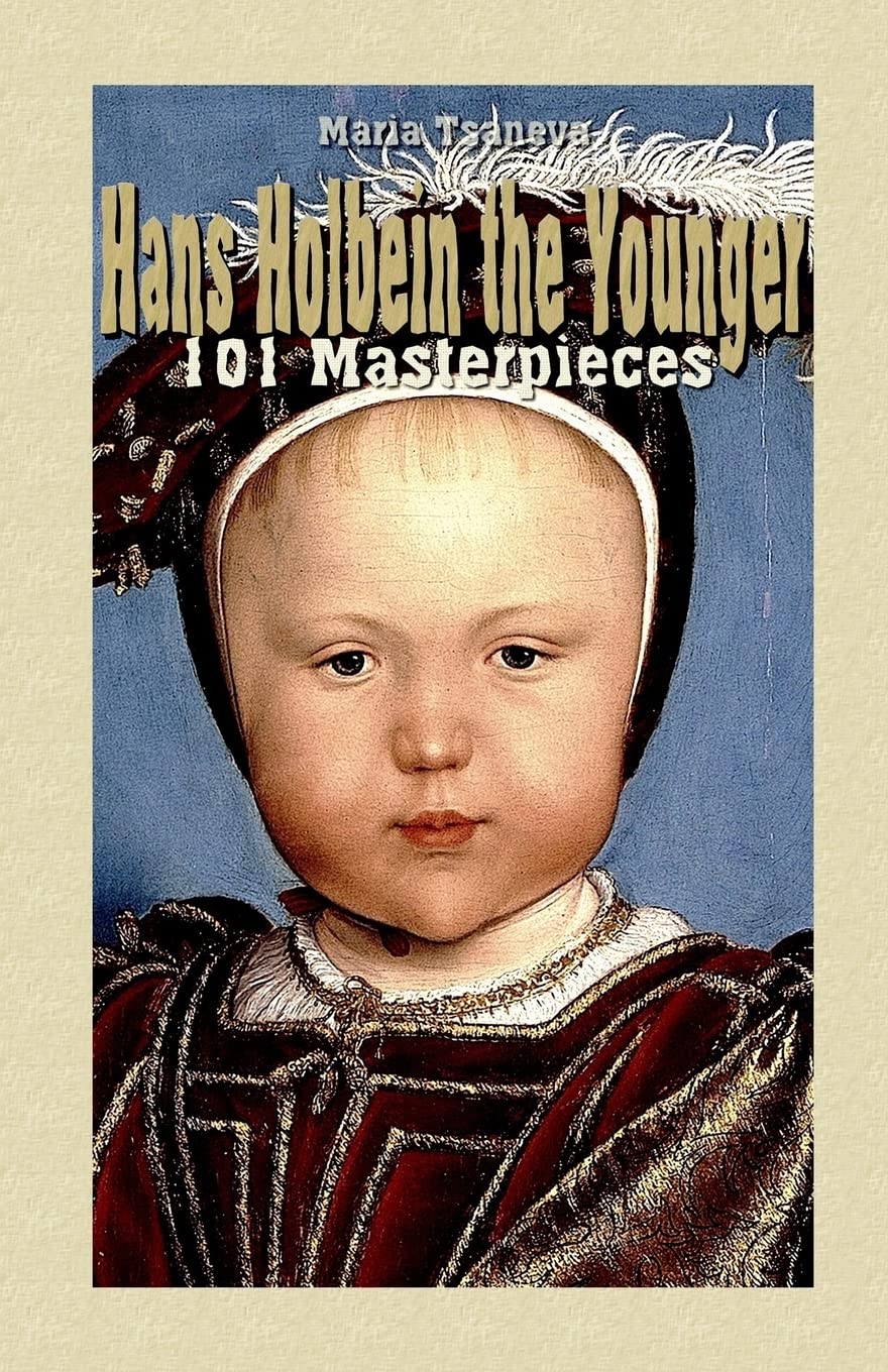 Hans Holbein the Younger: 101 Masterpieces: Volume 3 (Annotated Masterpieces)