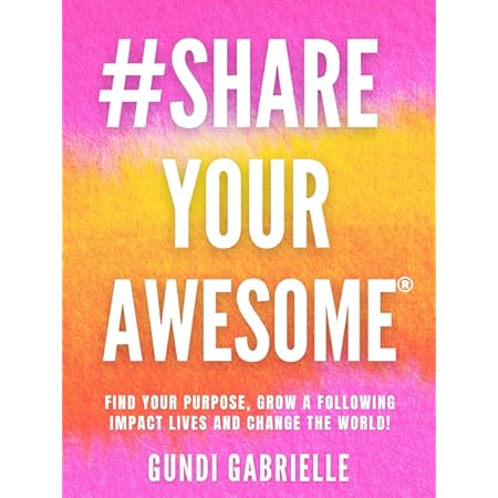 #ShareYourAWESOME&reg;: Find your Purpose, Grow a Following, Impact Lives and Change the World! - Share Your AWESOME! (Passive Income Freedom Series)