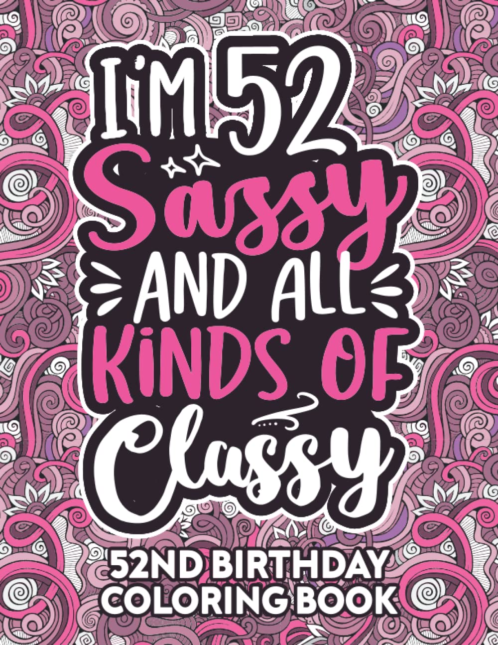 52nd Birthday Gifts For Women: 52 Year Old Coloring Book: Funny 52nd Birthday Coloring Book Filled With Funny Birthday Quotes, 52nd Birthday Gifts For ... & Grandma for Stress Relief & Relaxation.