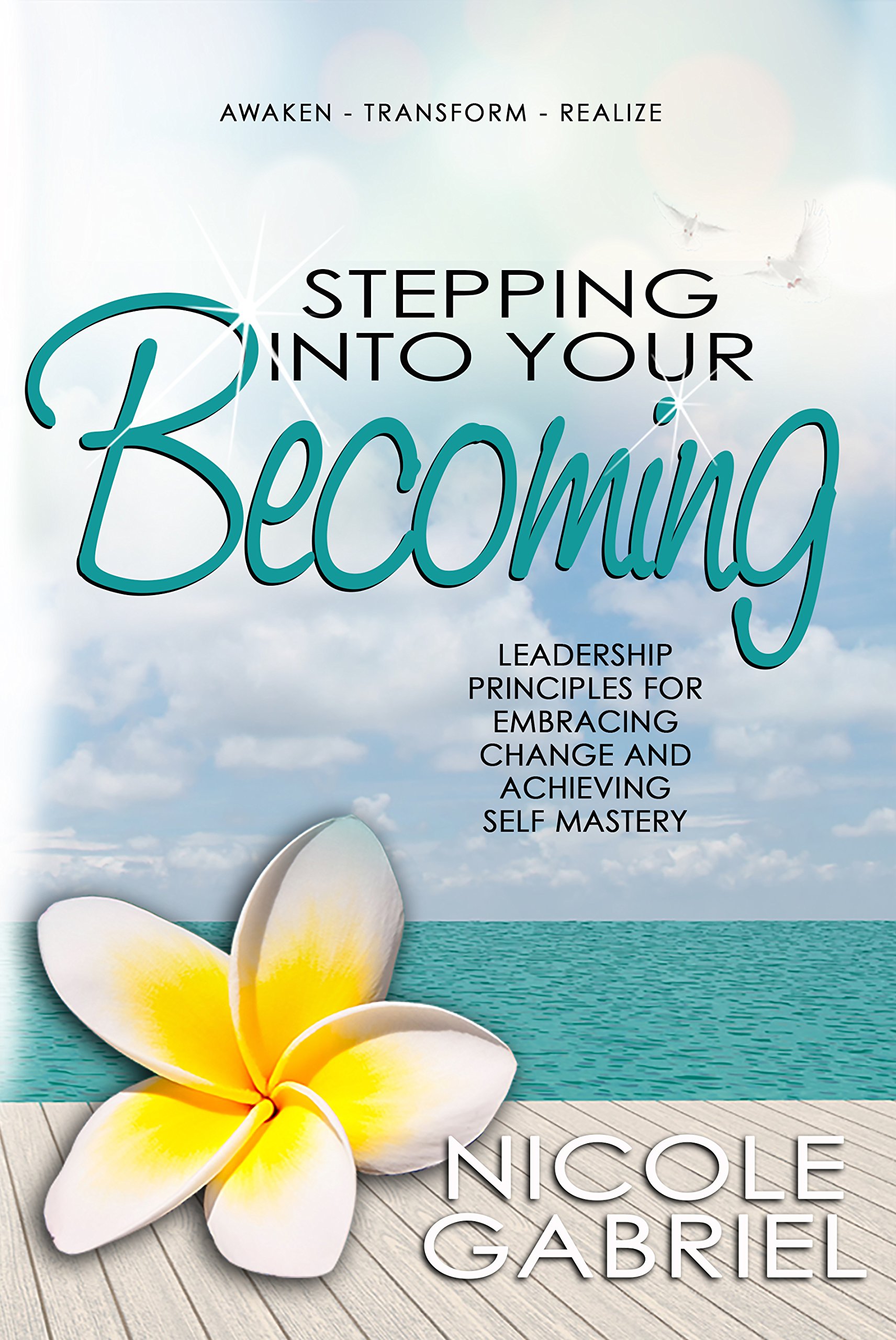 Stepping Into Your Becoming: Leadership Principles for Embracing Change and Achieving Self Mastery