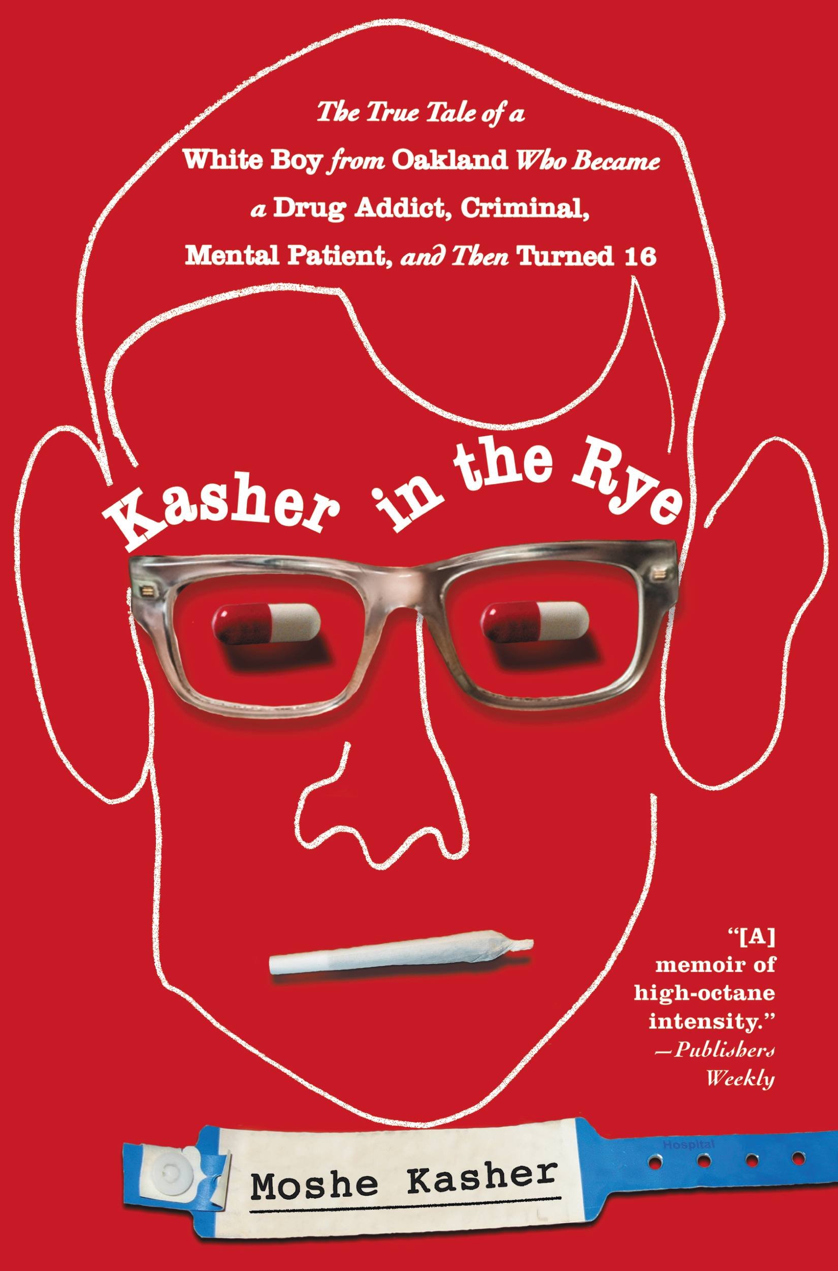 Kasher in the Rye: The True Tale of a White Boy from Oakland Who Became a Drug Addict, Criminal, Mental Patient, and Then Turned 16