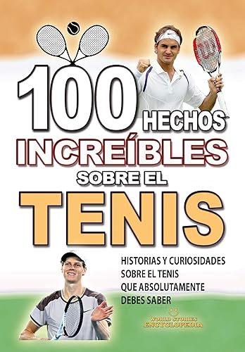 100 HECHOS INCREÍBLES SOBRE EL TENIS: Historias y Curiosidades sobre el Tenis que Absolutamente debes Saber (HECHOS HISTORIAS Y CURIOSIDADES INCREÍBLES) (Spanish Edition)