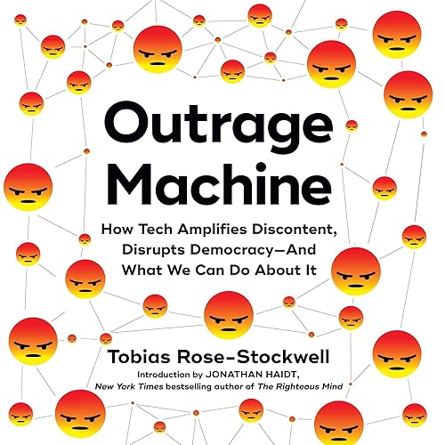 Outrage Machine: How Tech Amplifies Discontent, Disrupts Democracy—and What We Can Do About It