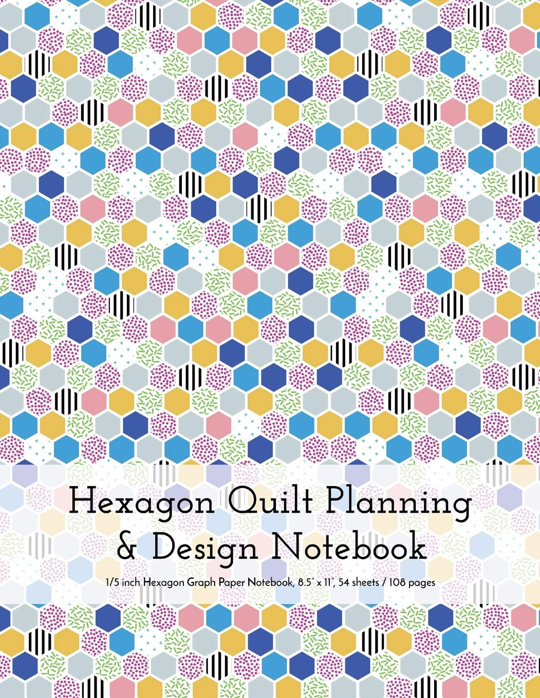 Hexagon Quilt Planning and Design Notebook: 1/5 inch (0.20 inch) Hexagonal Paper, 8.5” x 11”, 54 sheets / 108 pages, Blue Purple Yellow Patchwork Quilt Front