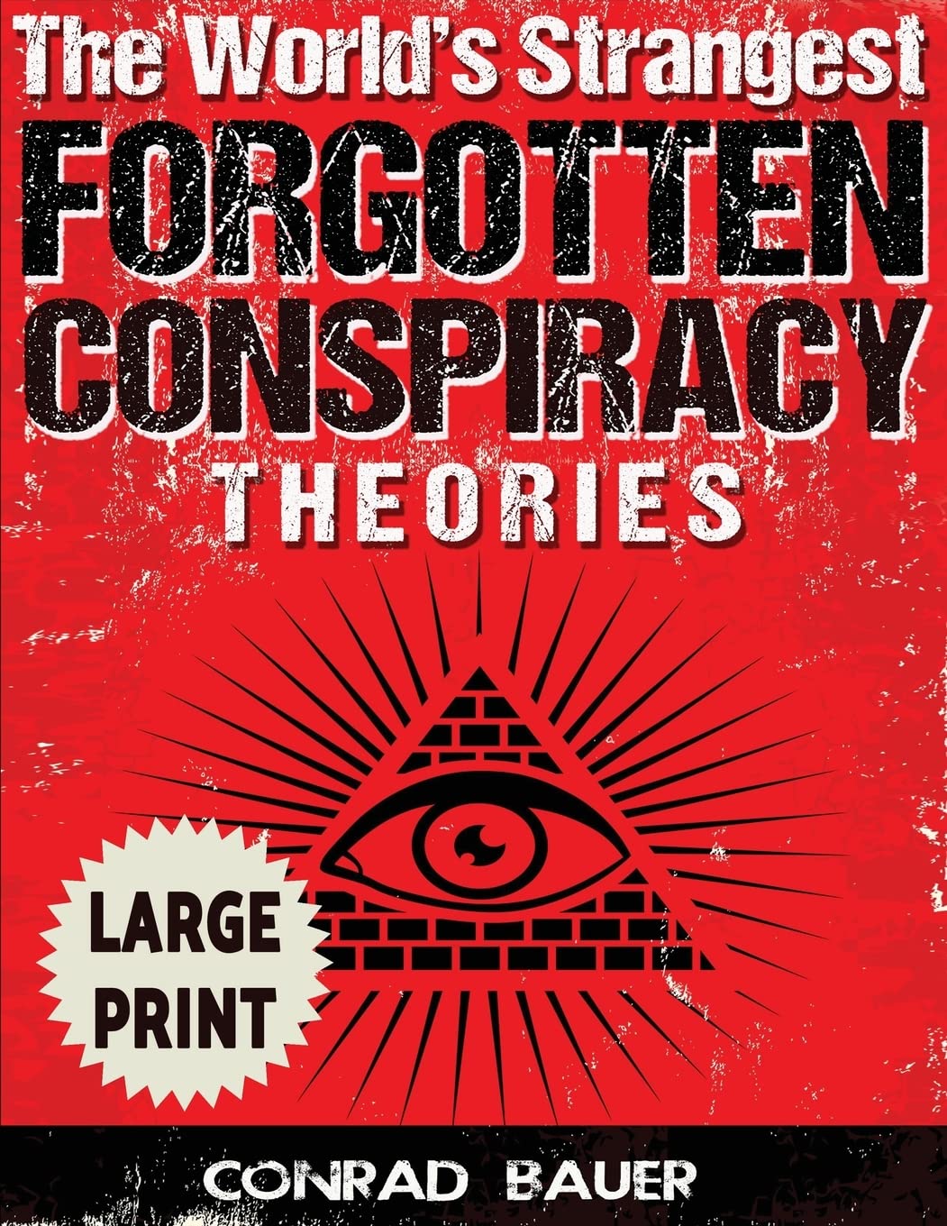 The World's Strangest Forgotten Conspiracy Theories ***Large Print Edition***