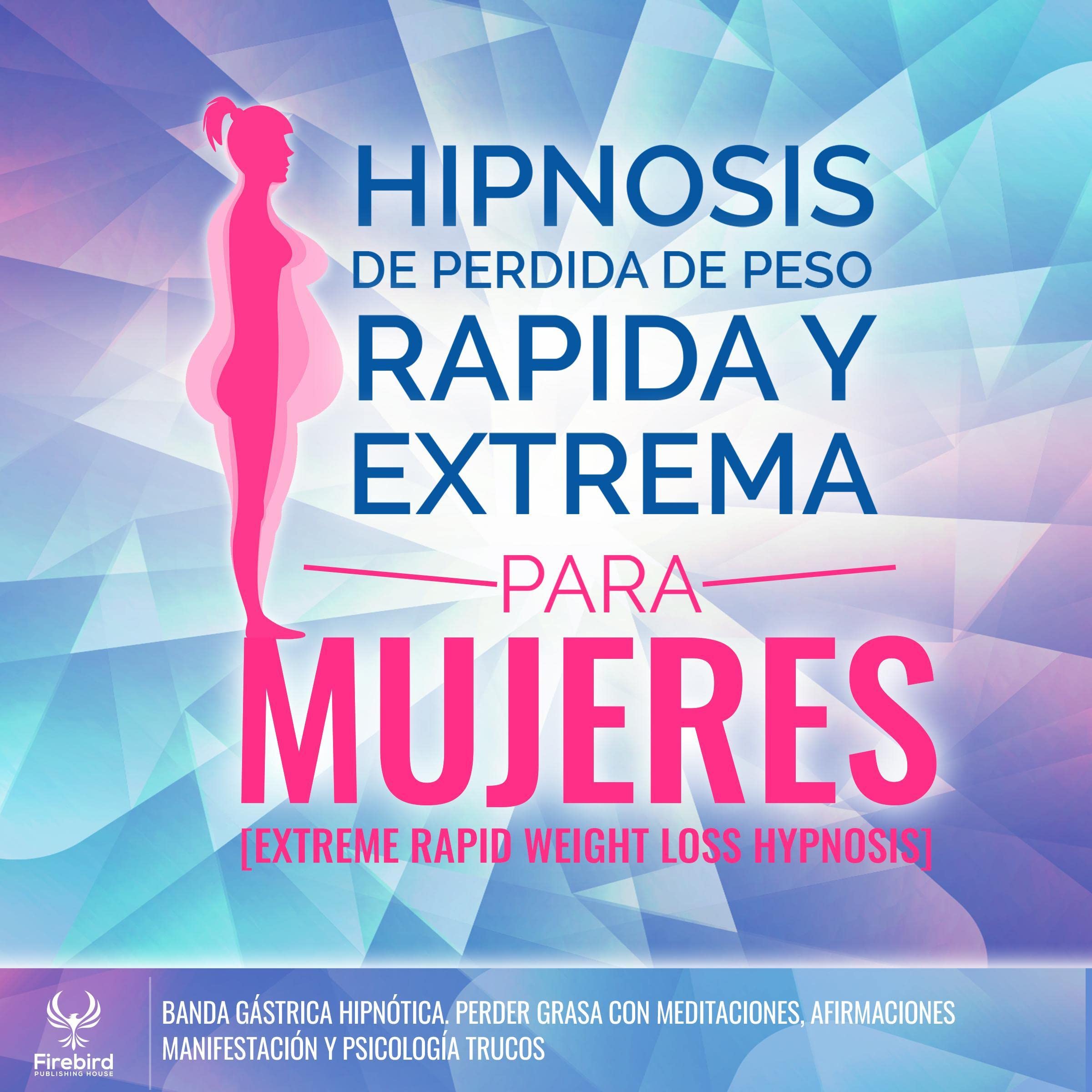 Hipnosis de Perdida de Peso Rapida y Extrema Para Mujeres [Extreme Rapid Weight Loss Hypnosis]: Banda Gástrica Hipnótica. Perder grasa Con Meditaciones, ... y Psicología Trucos