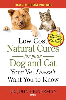 Low Cost Natural Cures for Your Dog & Cat Your Vet Doesn't Want You to Know: Now Includes First Aid For Pets