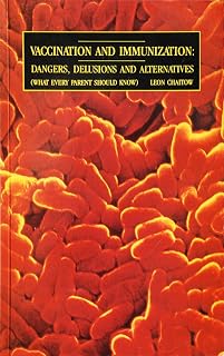 Vaccination and Immunization: Dangers, Delusions and Alternatives (What Every Parent Should Know)