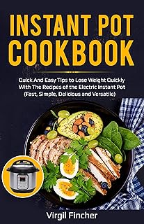 Instant Pot Cookbook: Easy Tips To Lose Weight Quickly With The Recipes Of the Electric Instant Pot (Fast, Simple, Delicio…