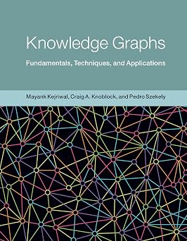 Knowledge Graphs Fundamentals, Techniques, and Applications Adaptive Computation and Machine Learning series