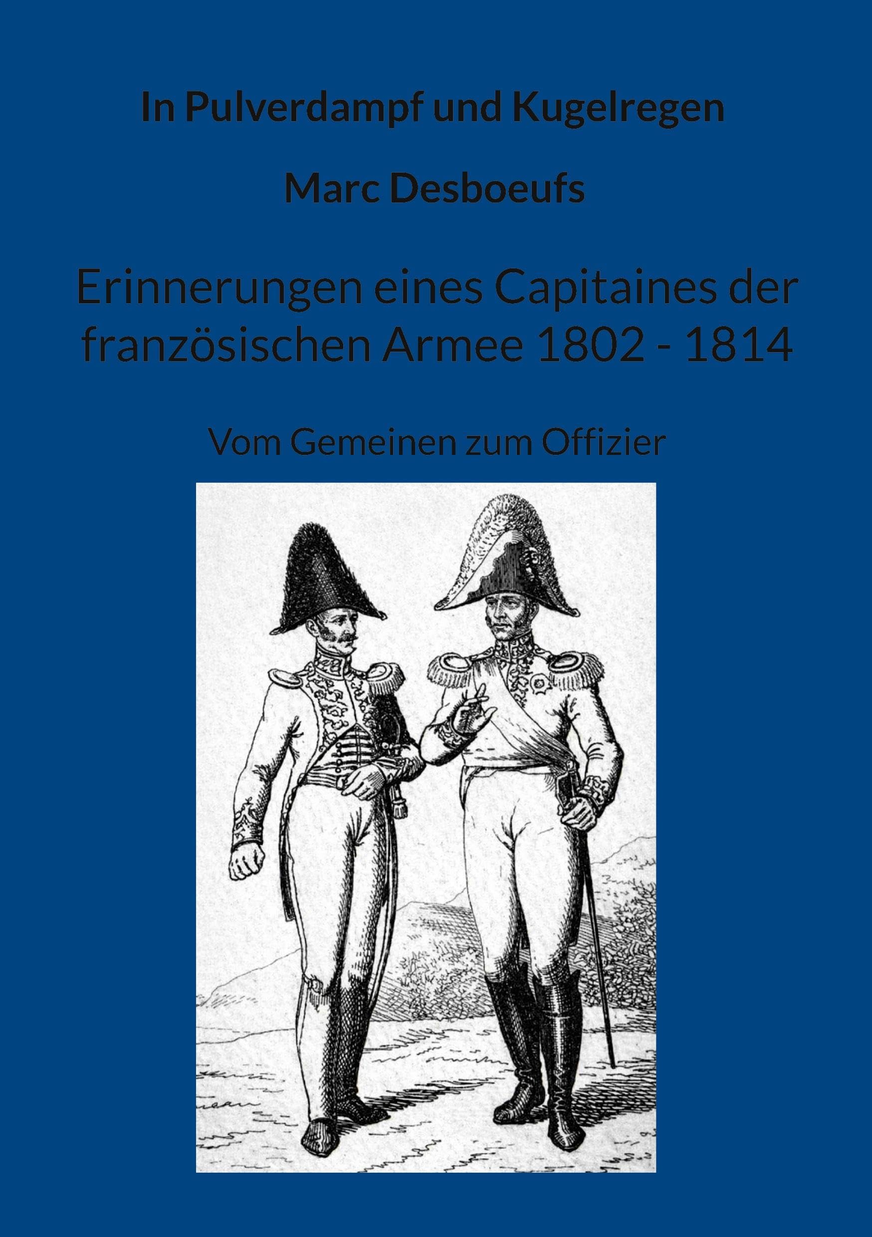 Erinnerungen eines Capitaines der französischen Armee 1802 - 1814.: Die Memoiren eines Soldaten vom Gemeinen zum Offizier.