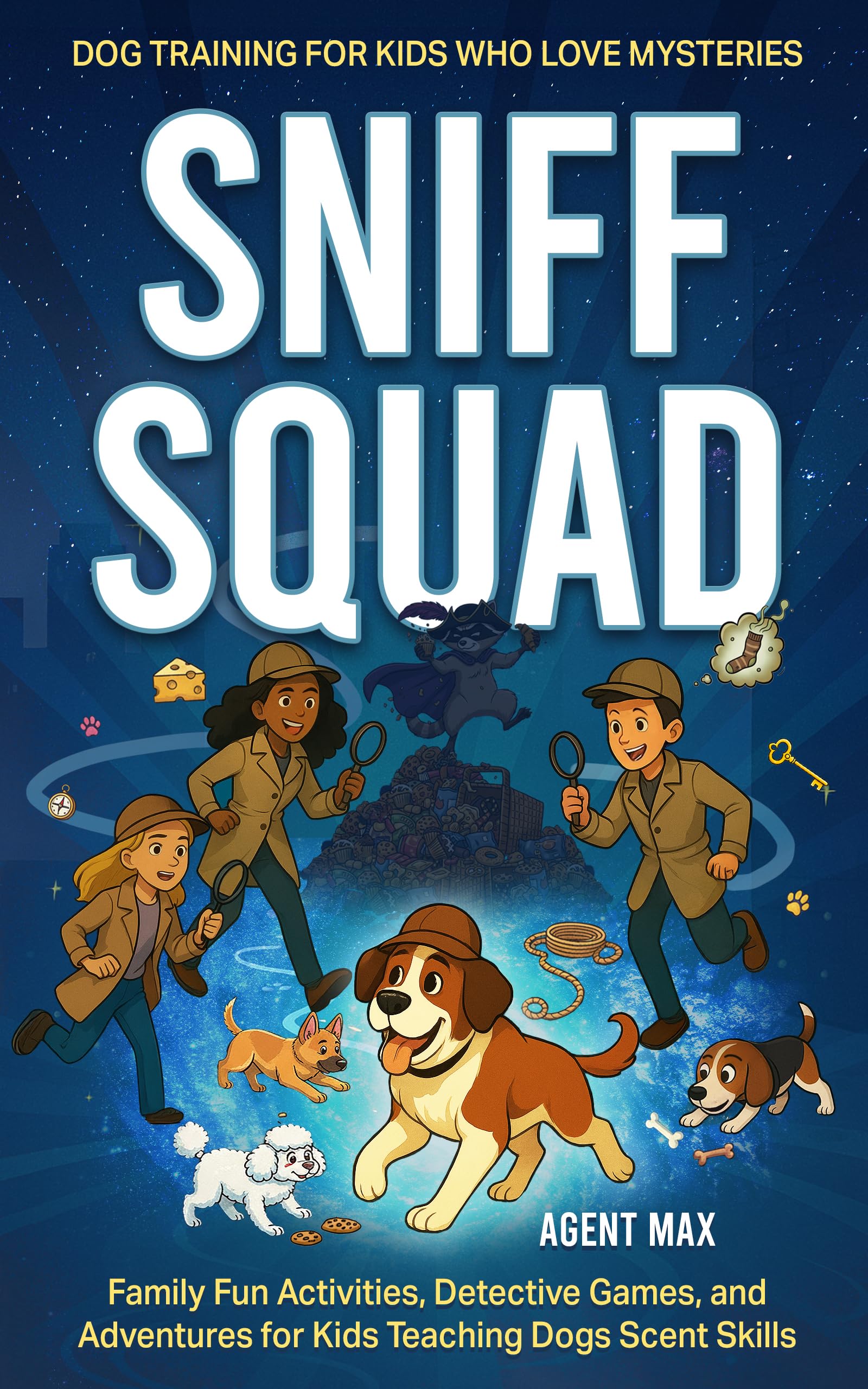 Sniff Squad: Dog Training for Kids Who Love Mysteries : Family Fun Activities, Detective Games, and Adventures for Kids Teaching Dogs Scent Skills