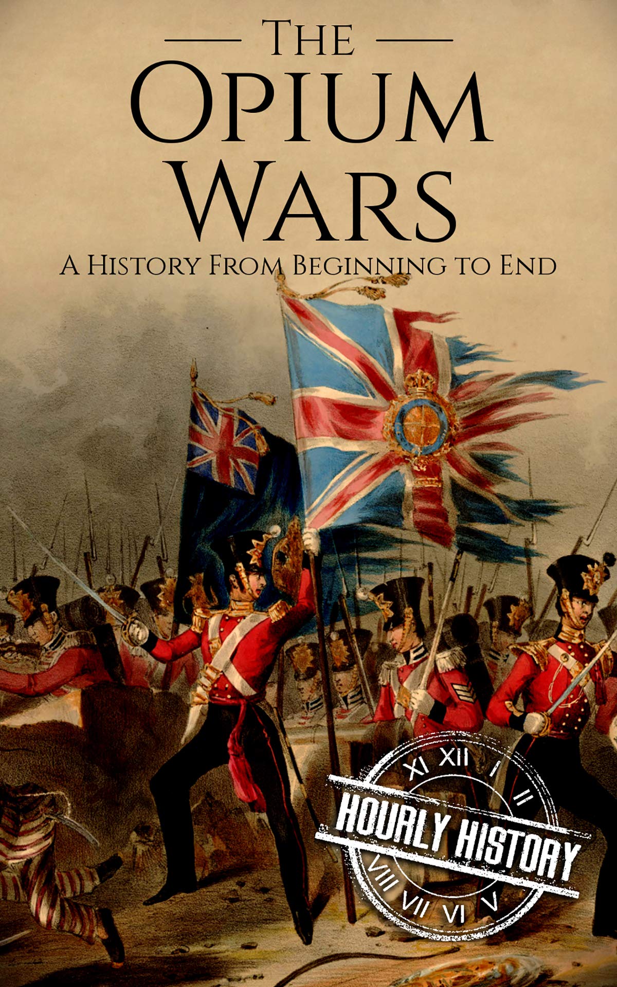 The Opium Wars: A History From Beginning to End (History of China)