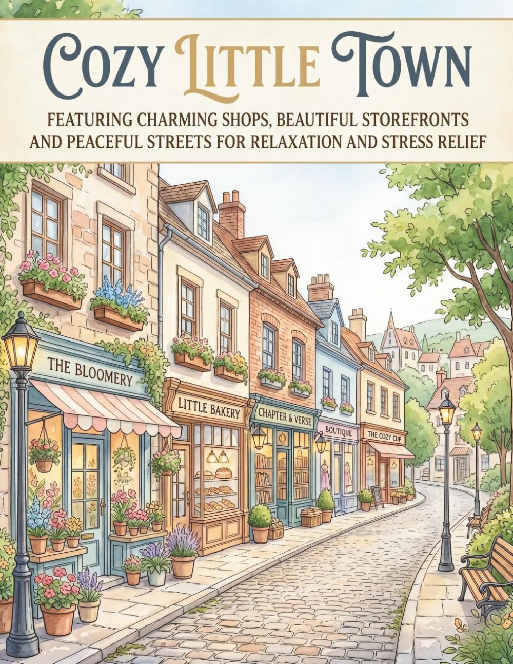 Cozy Little Town Coloring Book: 30 Relaxing Coloring Pages of Charming Shops, Beautiful Storefronts, Peaceful Streets, and Cozy Village Life for Adults
