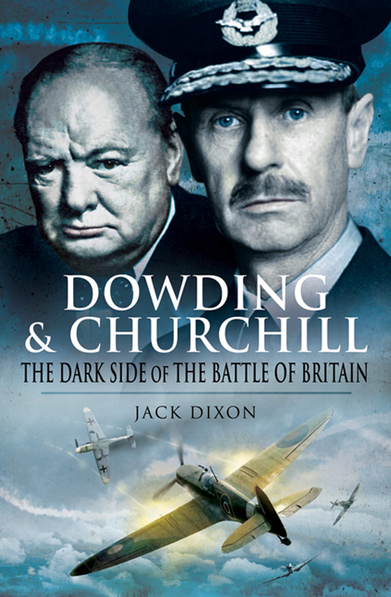 Dowding & Churchill: The Dark Side of the Battle of Britain-Jack Dixon