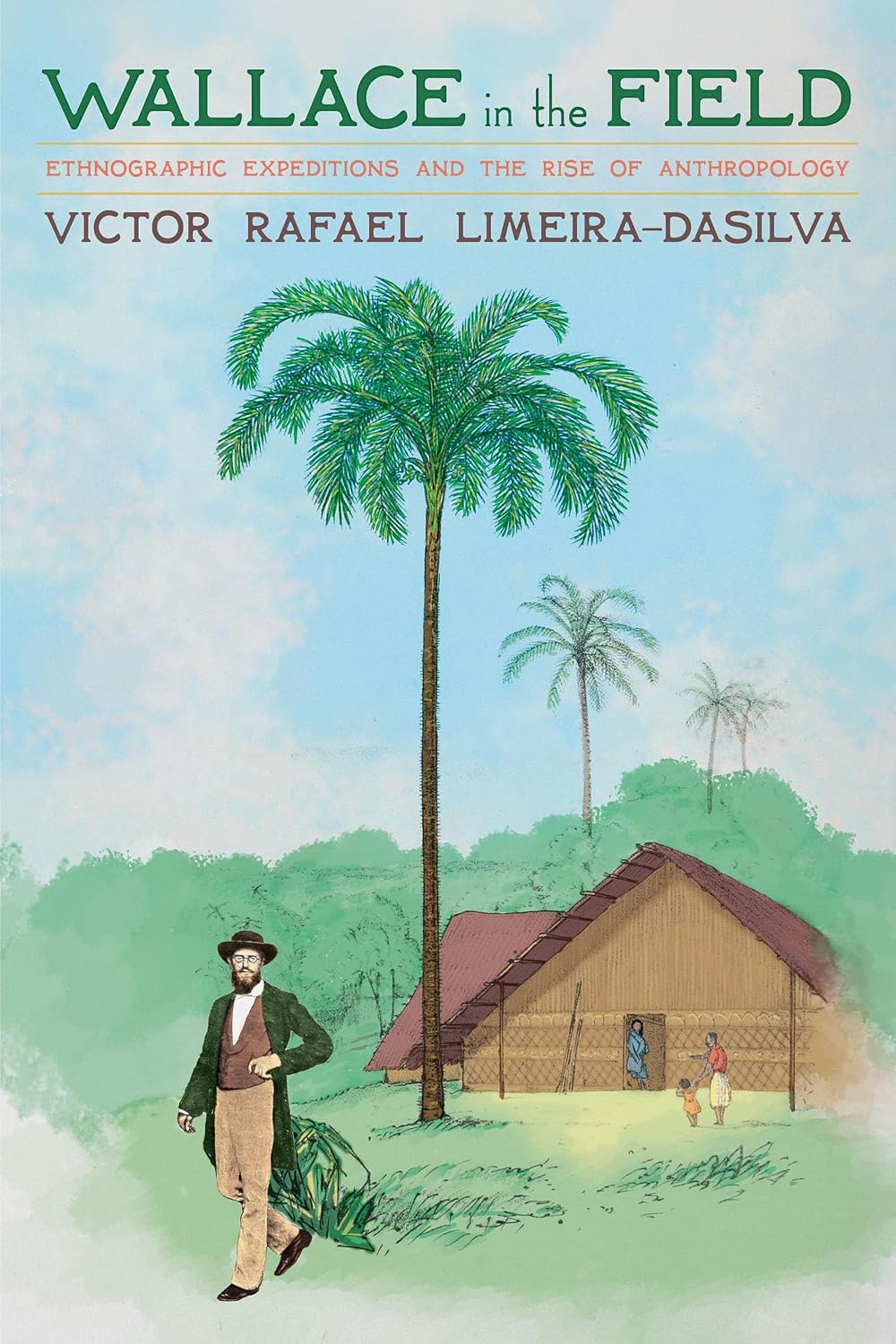 Wallace in the Field: Ethnographic Expeditions and the Rise of Anthropology (Sci & Culture in the Nineteenth Century)