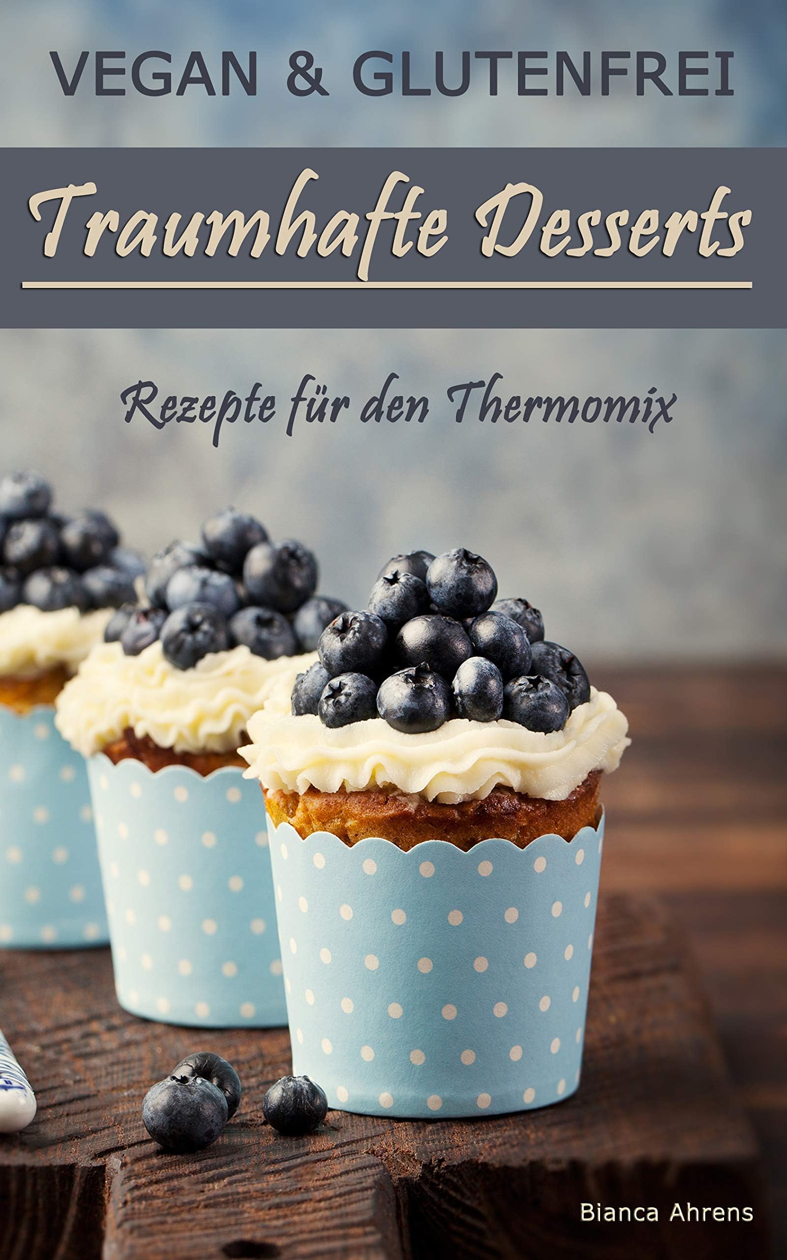 Vegan & Glutenfrei: Traumhafte Desserts | Rezepte für den Thermomix (German Edition) Kindle Edition