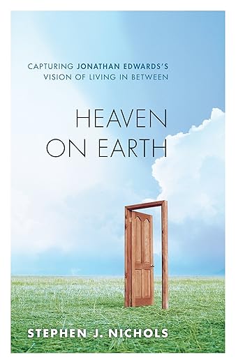 Heaven on Earth: Capturing Jonathan Edwards's Vision of Living in Between